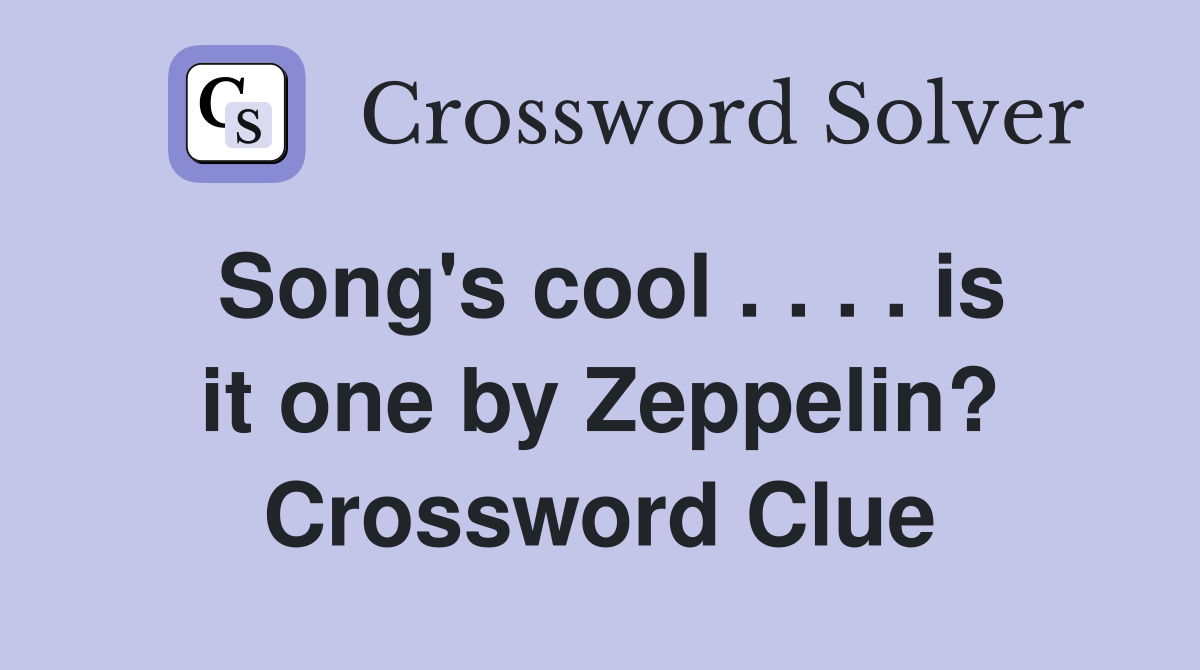 Song's cool . . . . is it one by Zeppelin? Crossword Clue Answers